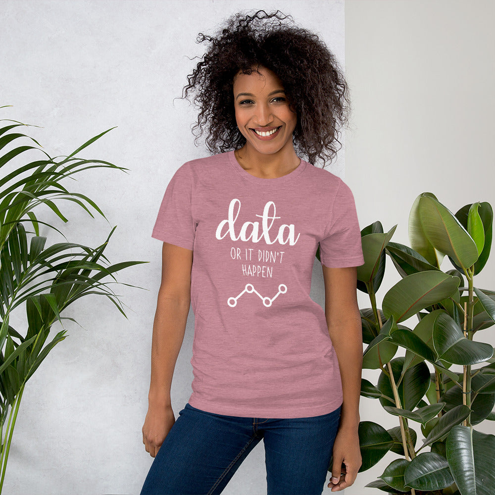 Data Or It Didn't Happen Unisex T-Shirt (White Design)