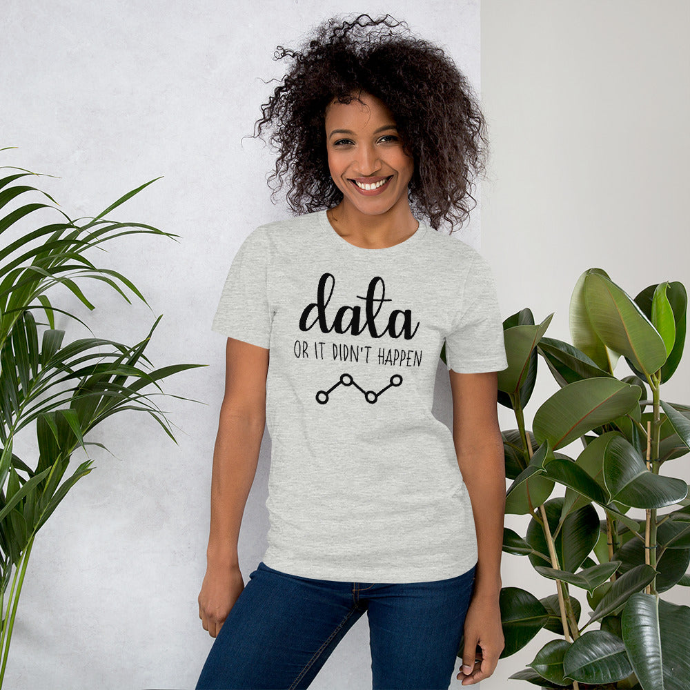 Data Or It Didn't Happen Unisex T-Shirt
