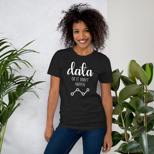 Data Or It Didn't Happen Unisex T-Shirt (White Design)